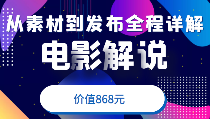 电影解说教程，从确定素材到发布平台全程详解，附送模板素材（价值868元）