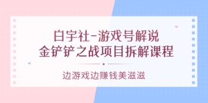 【视频课程】游戏号解说项目拆解课程：边游戏边赚钱美滋滋