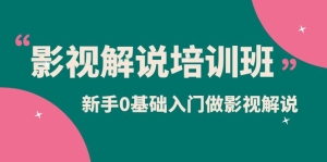 【视频课程】影视解说实战培训班，新手0基础入门做影视解说（10节视频课）