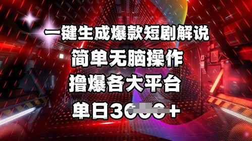 【视频课程】全网首发!一键生成爆款短剧解说，操作简单，撸爆各大平台，单日多张