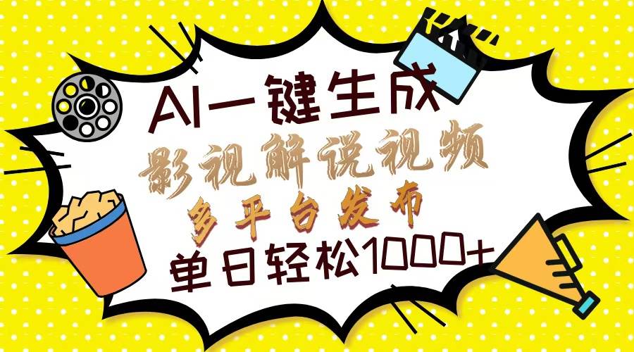 【视频课程】Ai一键生成影视解说视频，仅需十秒即可完成，多平台分发，轻松日入1000+