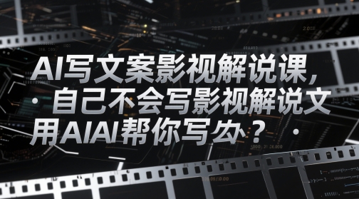 【视频课程】AI写文案影视解说课,自己不会写影视解说文案怎么办?用AI帮你写 【视频课程】AI写文案影视解说课,自己不会写影视解说文案怎么办?用AI帮你写